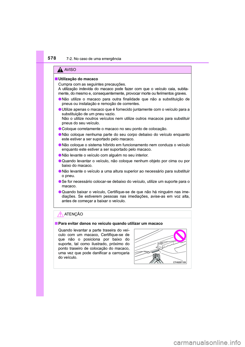 TOYOTA CAMRY 2021  Manual de utilização (in Portuguese) 5787-2. No caso de uma emergência
CAMRY_HV_EE
AV I S O
■Utilização do macaco
Cumpra com as seguintes precauções. 
A  utilização  indevida  do  macaco  pode  fazer  com  que  o  veículo  caia
