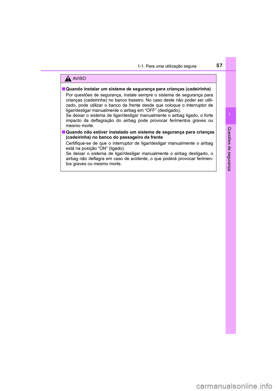 TOYOTA CAMRY 2021  Manual de utilização (in Portuguese) 571-1. Para uma utilização segura
1
Questões de segurança
CAMRY_HV_EE
AV I S O
■Quando instalar um sistema de segurança para crianças (cadeirinha)
Por  questões  de  segurança,  instale  sem