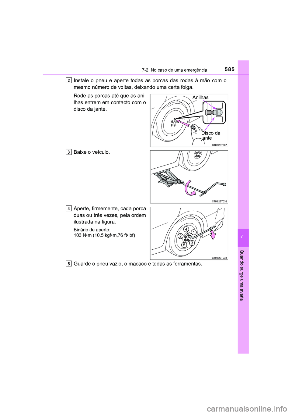 TOYOTA CAMRY 2021  Manual de utilização (in Portuguese) 5857-2. No caso de uma emergência
CAMRY_HV_EE
7
Quando surge uma avaria
Instale  o  pneu  e  aperte  todas  as  porcas  das  rodas  à  mão  com  o
mesmo número de voltas, deixando uma certa folga.