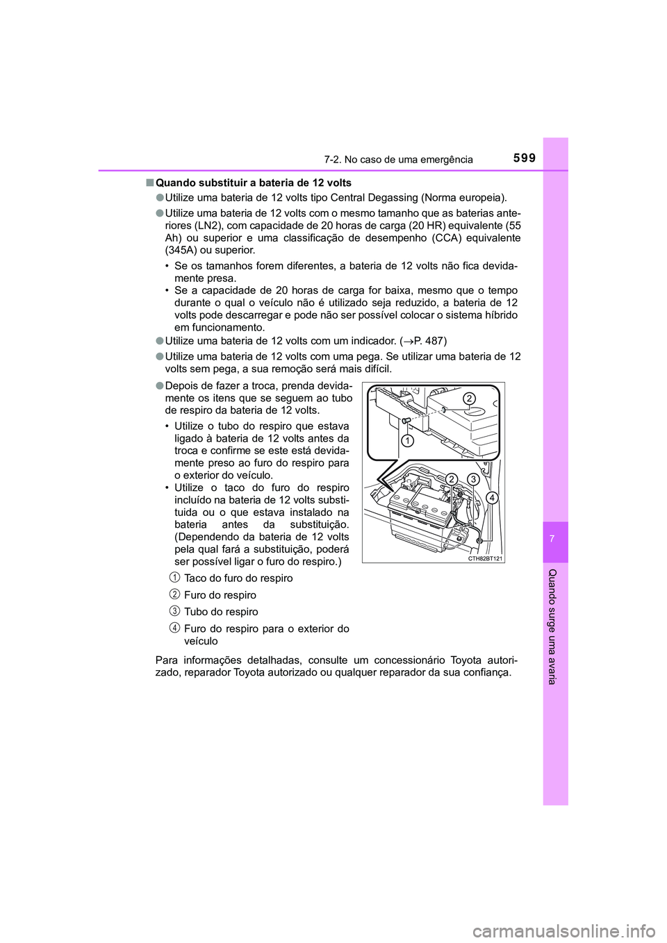 TOYOTA CAMRY 2021  Manual de utilização (in Portuguese) 5997-2. No caso de uma emergência
CAMRY_HV_EE
7
Quando surge uma avaria
■Quando substituir a bateria de 12 volts 
●Utilize uma bateria de 12 volts tipo Central Degassing (Norma europeia). 
●Uti