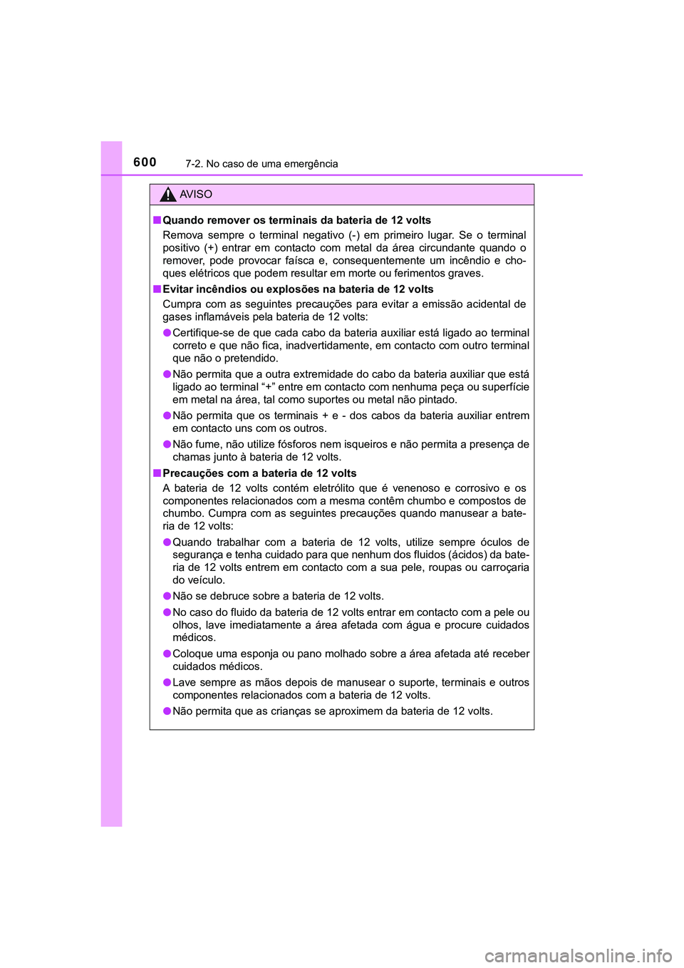 TOYOTA CAMRY 2021  Manual de utilização (in Portuguese) 6007-2. No caso de uma emergência
CAMRY_HV_EE
AV I S O
■Quando remover os terminais da bateria de 12 volts
Remova  sempre  o  terminal  negativo  (-)  em  primeiro  lugar.  Se  o  terminal
positivo