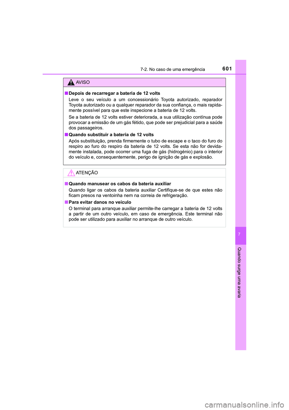 TOYOTA CAMRY 2021  Manual de utilização (in Portuguese) 6017-2. No caso de uma emergência
CAMRY_HV_EE
7
Quando surge uma avaria
AV I S O
■Depois de recarregar a bateria de 12 volts
Leve  o  seu  veículo  a  um  concessionário  Toyota  autorizado,  rep