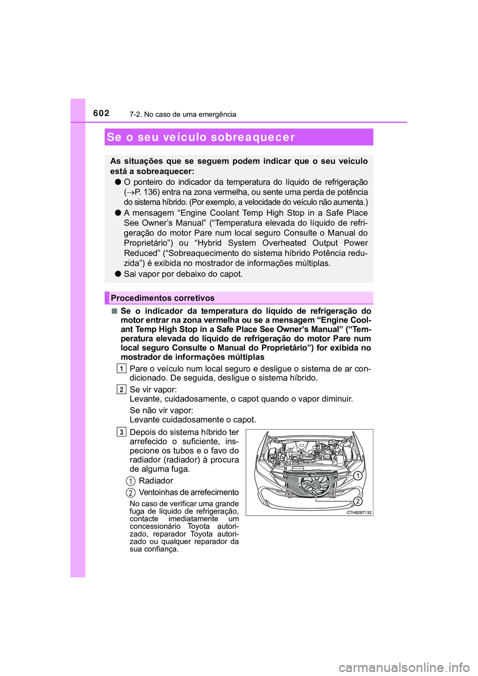 TOYOTA CAMRY 2021  Manual de utilização (in Portuguese) 6027-2. No caso de uma emergência
CAMRY_HV_EE■
Se  o  indicador  da  temperatura  do  líquido  de  refrigeração  do
motor entrar na zona vermelha ou se a mensagem “Engine Cool-
ant Temp High S