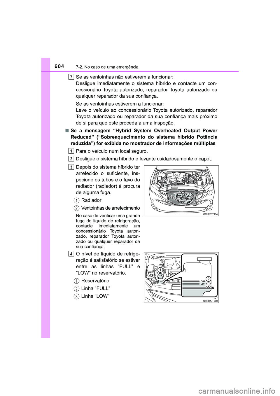TOYOTA CAMRY 2021  Manual de utilização (in Portuguese) 6047-2. No caso de uma emergência
CAMRY_HV_EE
Se as ventoinhas não estiverem a funcionar:
Desligue  imediatamente  o  sistema  híbrido  e  contacte  um  con-
cessionário  Toyota  autorizado,  repa