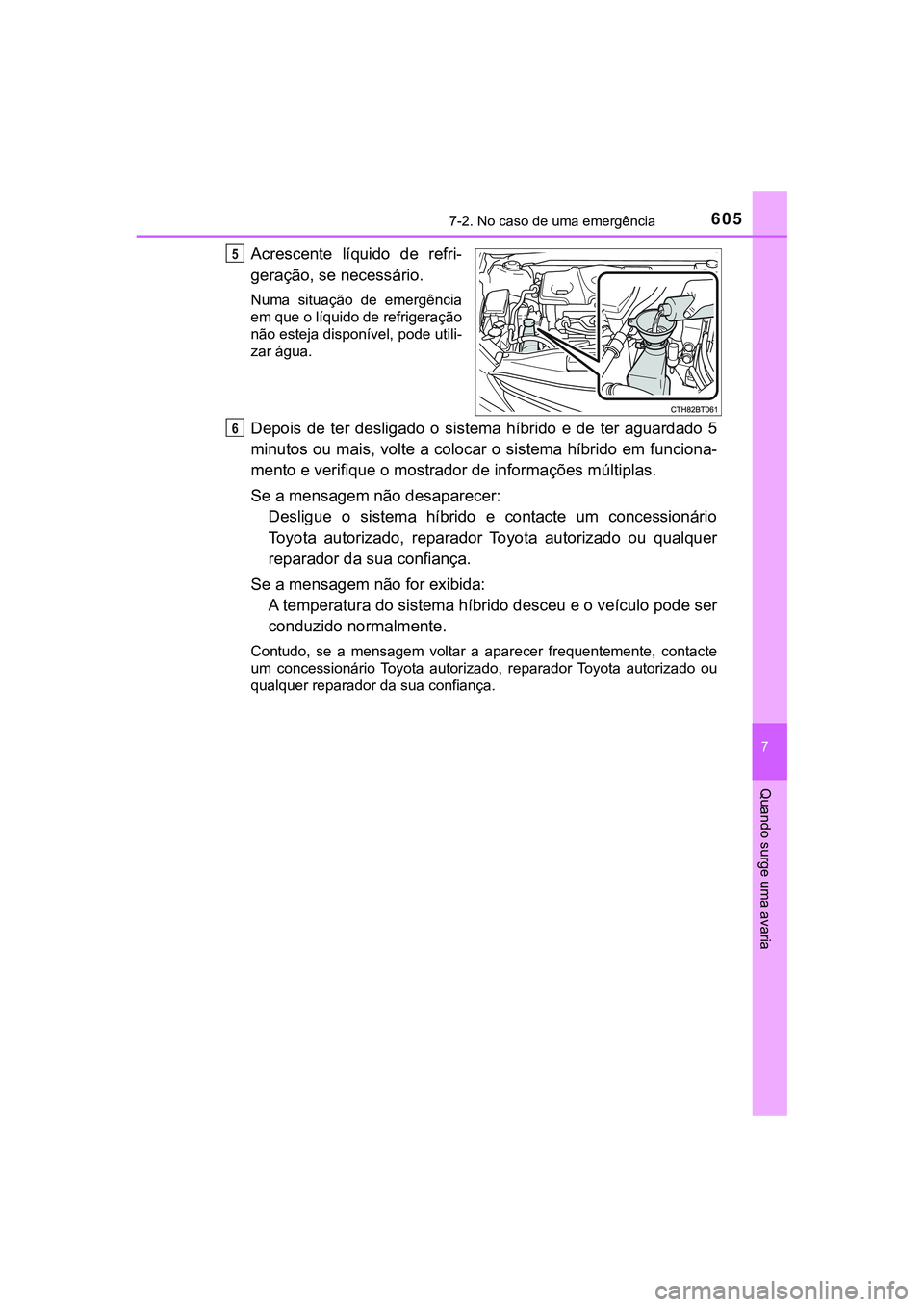 TOYOTA CAMRY 2021  Manual de utilização (in Portuguese) 6057-2. No caso de uma emergência
CAMRY_HV_EE
7
Quando surge uma avaria
Acrescente  líquido  de  refri-
geração, se necessário.
Numa  situação  de  emergência
em que o líquido de refrigeraç