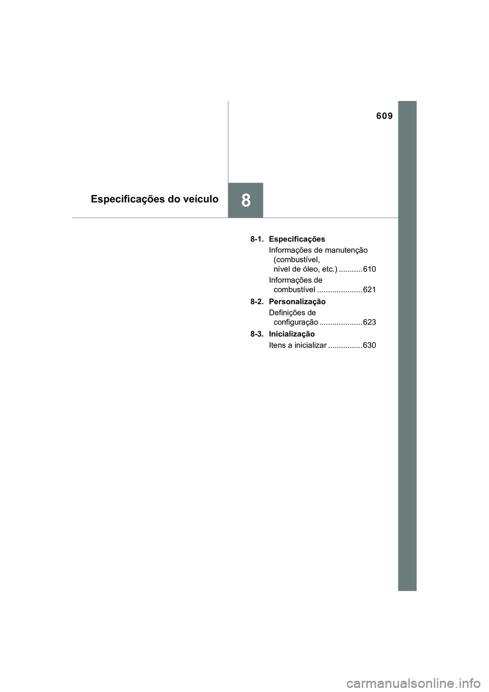 TOYOTA CAMRY 2021  Manual de utilização (in Portuguese) 609
8Especificações do veículo
CAMRY_HV_EE8-1.  Especificações
Informações de manutenção 
(combustível, 
nível de óleo, etc.) ........... 610
Informações de
combustível ................