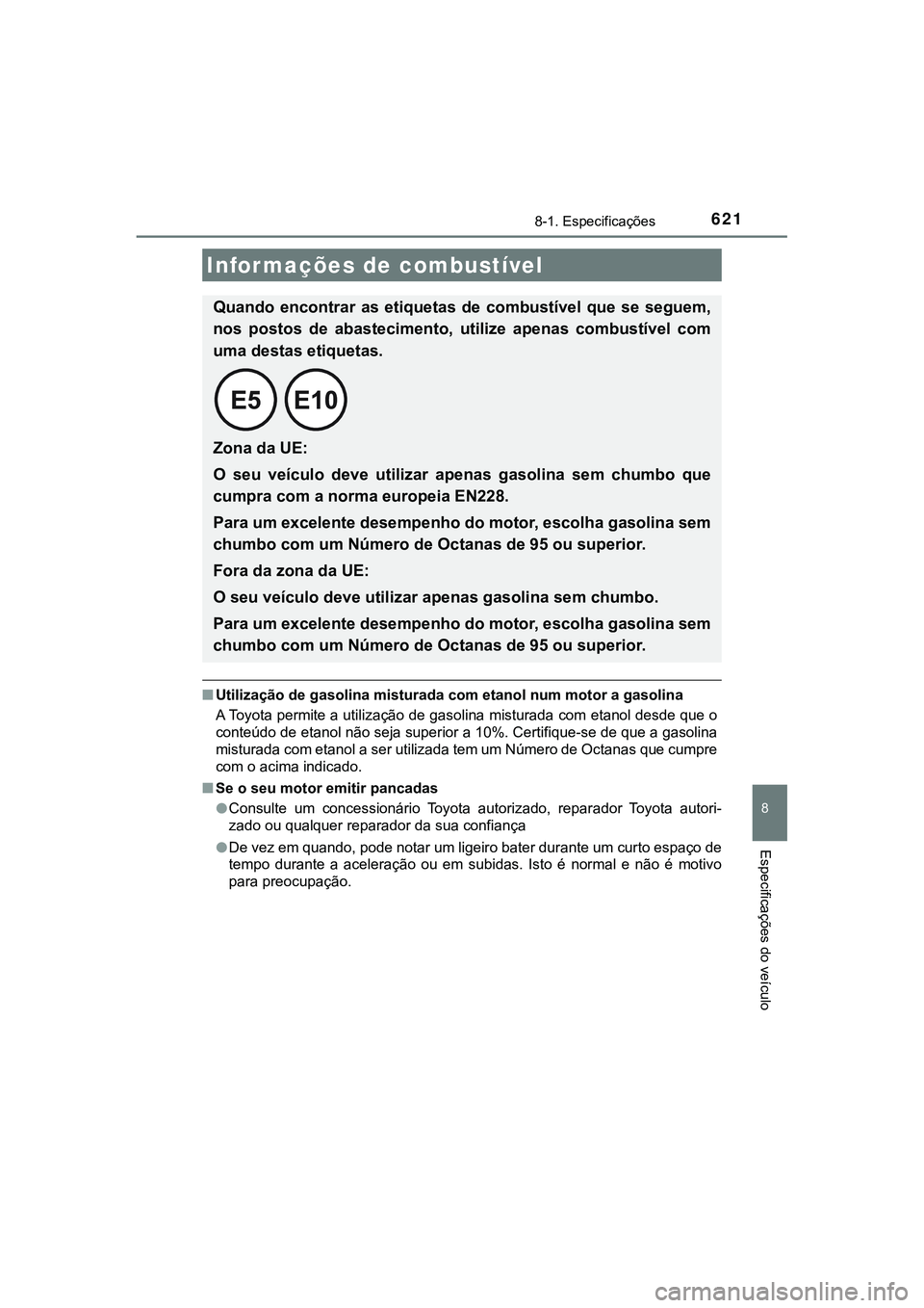 TOYOTA CAMRY 2021  Manual de utilização (in Portuguese) 6218-1. Especificações
CAMRY_HV_EE
8
Especificações do veículo
■Utilização de gasolina misturada com etanol num motor a gasolina
A Toyota permite a utilização de gasolina misturada com etan