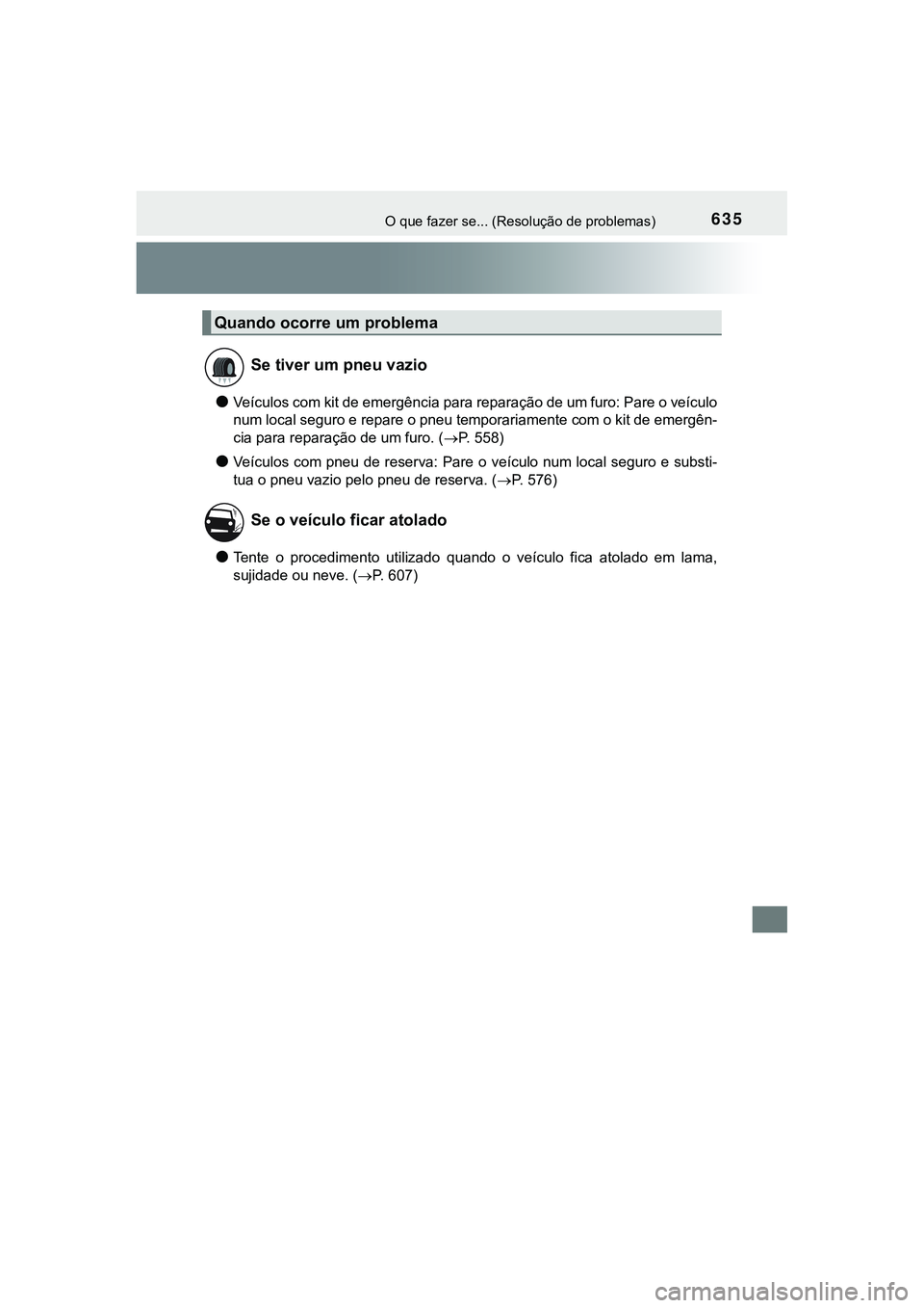 TOYOTA CAMRY 2021  Manual de utilização (in Portuguese) 635O que fazer se... (Resolução de problemas)
CAMRY_HV_EE
●Veículos com kit de emergência para reparação de um furo: Pare o veículo
num local seguro e repare o pneu temporariamente com o kit 