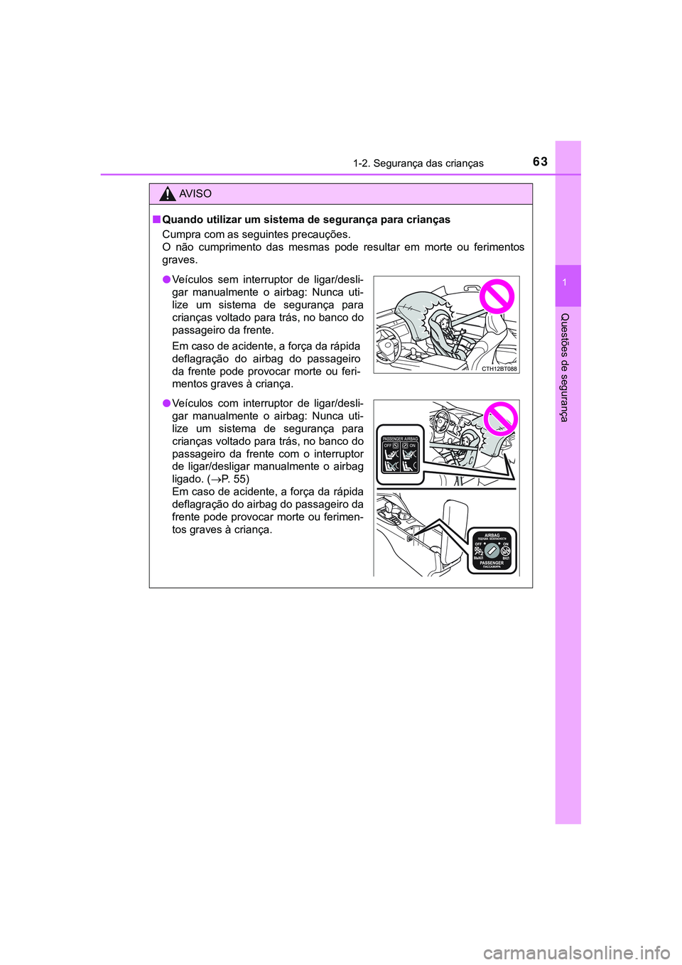 TOYOTA CAMRY 2021  Manual de utilização (in Portuguese) 631-2. Segurança das crianças
1
Questões de segurança
CAMRY_HV_EE
AV I S O
■Quando utilizar um sistema de segurança para crianças
Cumpra com as seguintes precauções. 
O  não  cumprimento  d