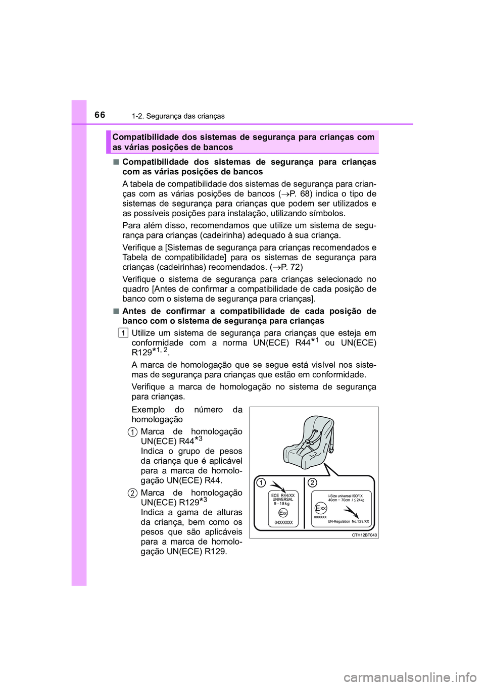 TOYOTA CAMRY 2021  Manual de utilização (in Portuguese) 661-2. Segurança das crianças
CAMRY_HV_EE■
Compatibilidade  dos  sistemas  de  segurança  para  crianças
com as várias posições de bancos
A tabela de compatibilidade dos sistemas de seguranç