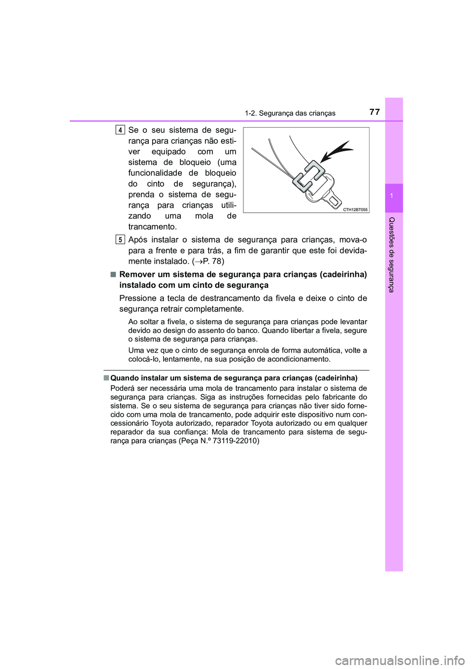 TOYOTA CAMRY 2021  Manual de utilização (in Portuguese) 771-2. Segurança das crianças
1
Questões de segurança
CAMRY_HV_EE
Se  o  seu  sistema  de  segu-
rança para crianças não esti-
ver  equipado  com  um
sistema  de  bloqueio  (uma
funcionalidade 