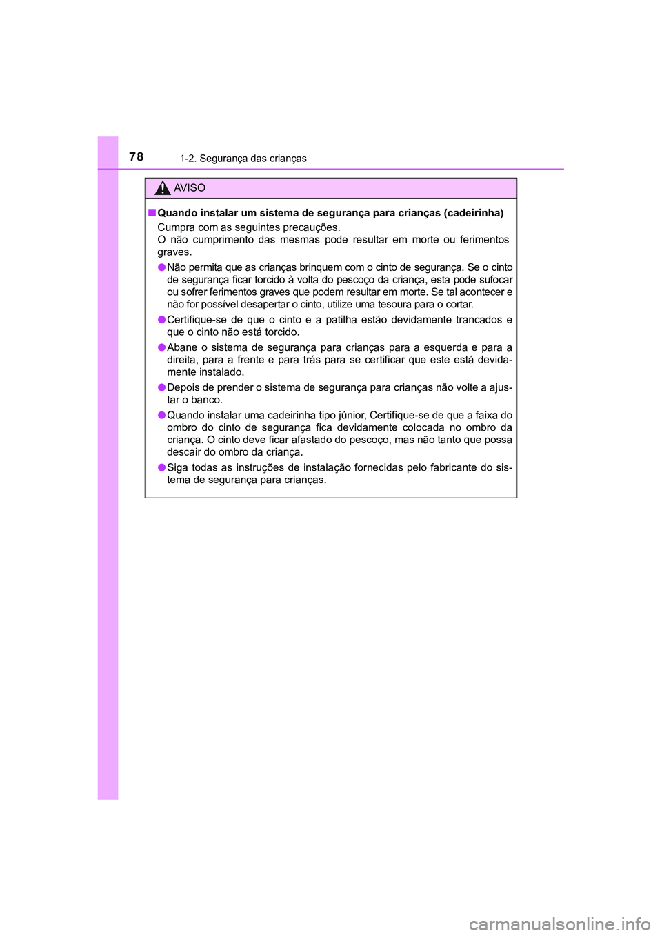 TOYOTA CAMRY 2021  Manual de utilização (in Portuguese) 781-2. Segurança das crianças
CAMRY_HV_EE
AV I S O
■Quando instalar um sistema de segurança para crianças (cadeirinha)
Cumpra com as seguintes precauções. 
O  não  cumprimento  das  mesmas  p