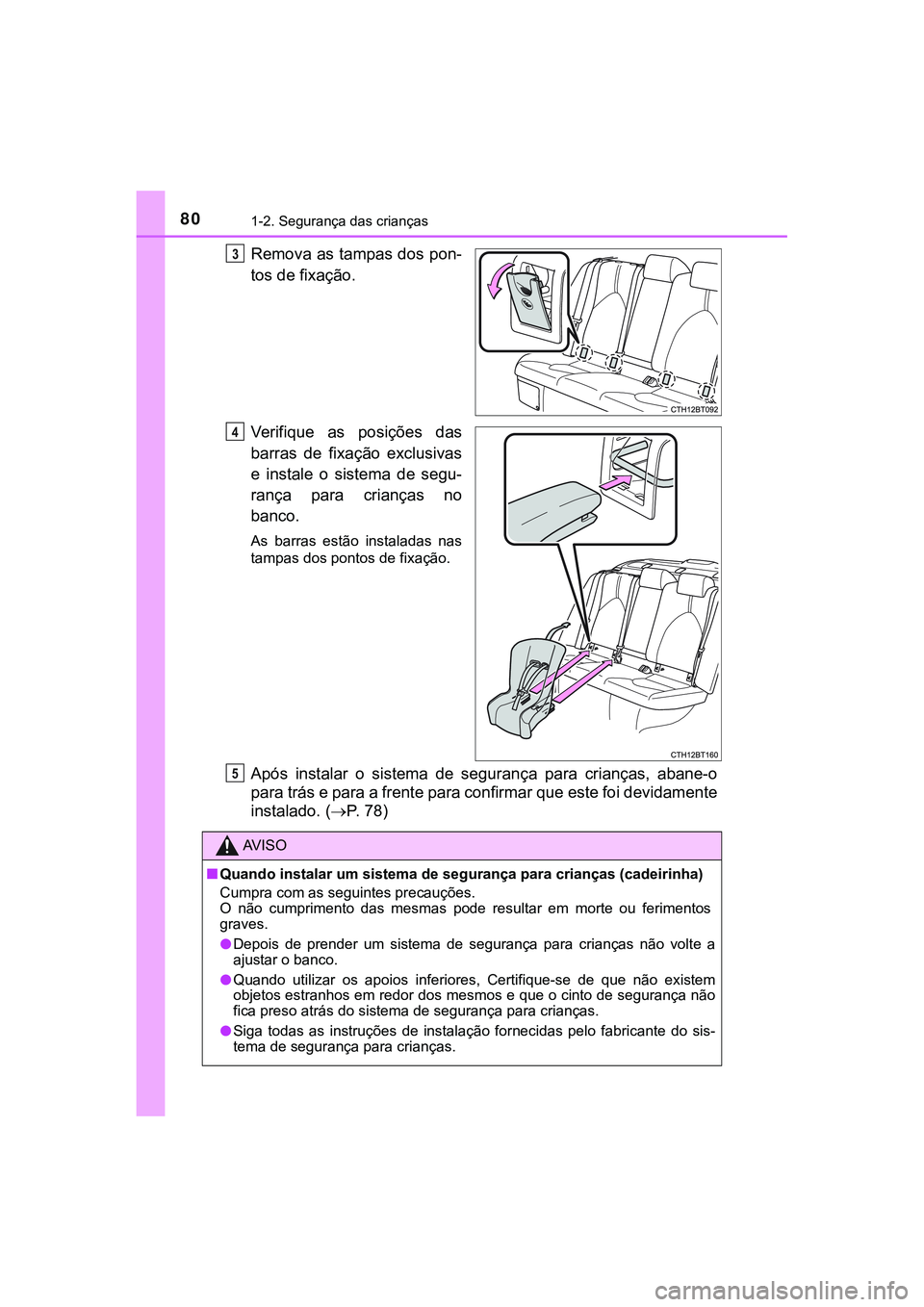 TOYOTA CAMRY 2021  Manual de utilização (in Portuguese) 801-2. Segurança das crianças
CAMRY_HV_EE
Remova as tampas dos pon-
tos de fixação.
Verifique  as  posições  das
barras  de  fixação  exclusivas
e  instale  o  sistema  de  segu-
rança  para 