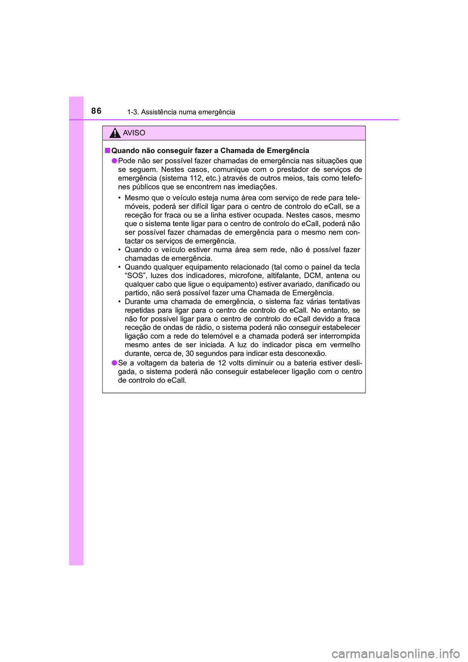 TOYOTA CAMRY 2021  Manual de utilização (in Portuguese) 861-3. Assistência numa emergência
CAMRY_HV_EE
AV I S O
■Quando não conseguir fazer a Chamada de Emergência
●Pode não ser possível fazer chamadas de emergência nas situações que
se  segue
