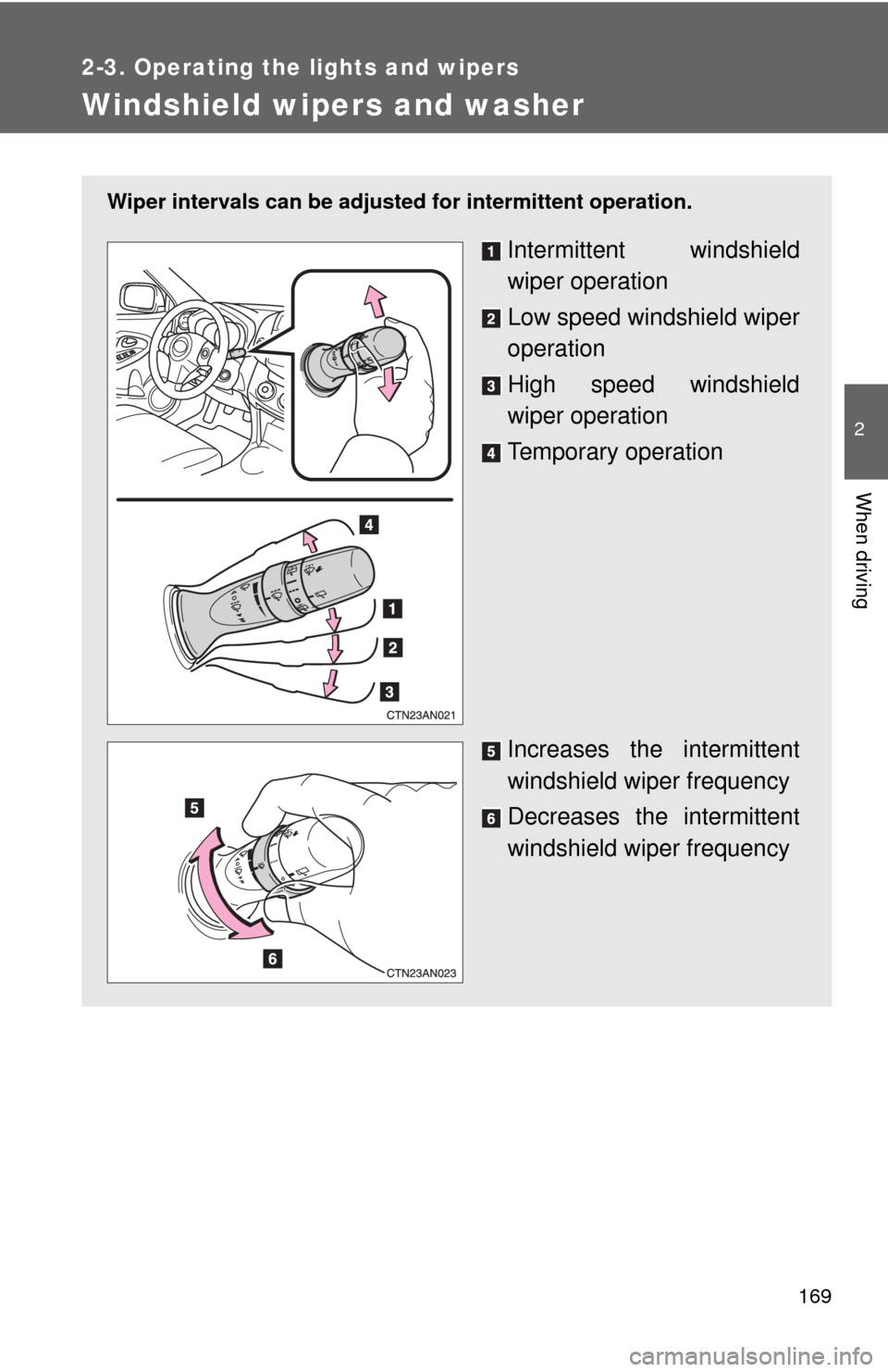 TOYOTA RAV4 2011 XA30 / 3.G Owners Manual 169
2-3. Operating the lights and wipers
2
When driving
Windshield wipers and washer
Wiper intervals can be adjusted for intermittent operation.
Intermittent windshield
wiper operation
Low speed winds