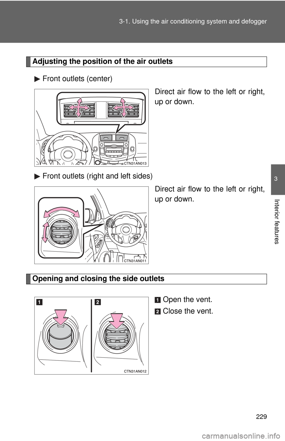 TOYOTA RAV4 2011 XA30 / 3.G Owners Manual 229
3-1. Using the air conditioning system
 and defogger
3
Interior features
Adjusting the position of the air outlets
Front outlets (center) Direct air flow to the left or right,
up or down.
Front ou