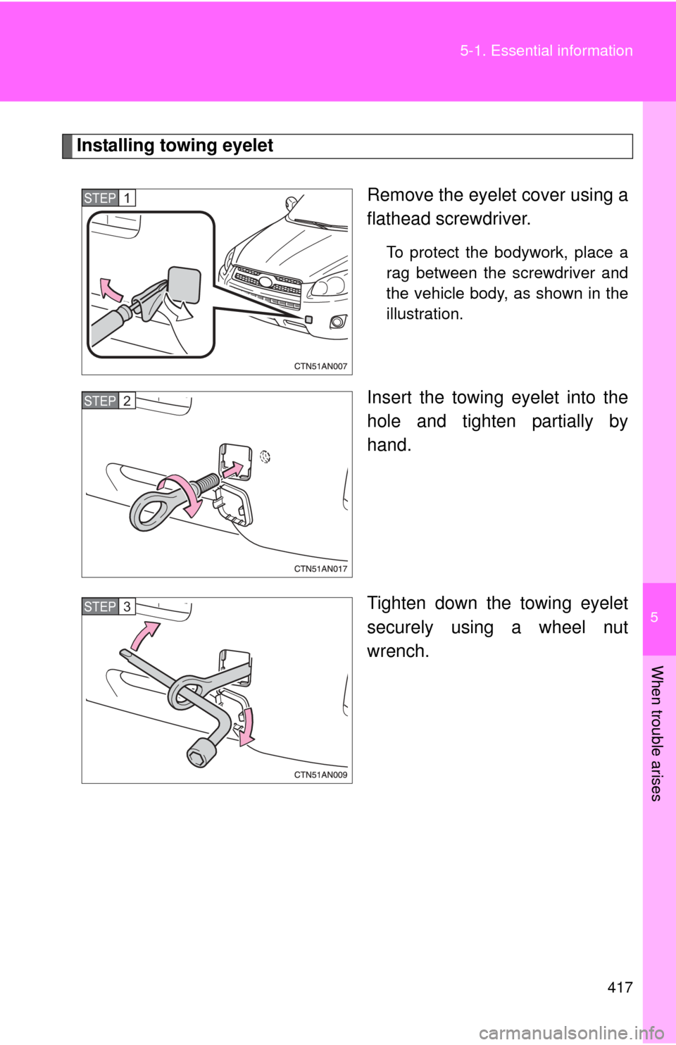 TOYOTA RAV4 2011 XA30 / 3.G Owners Manual 5
When trouble arises
417
5-1. Essential information
Installing towing eyelet
Remove the eyelet cover using a
flathead screwdriver. 
To protect the bodywork, place a
rag between the screwdriver and
th