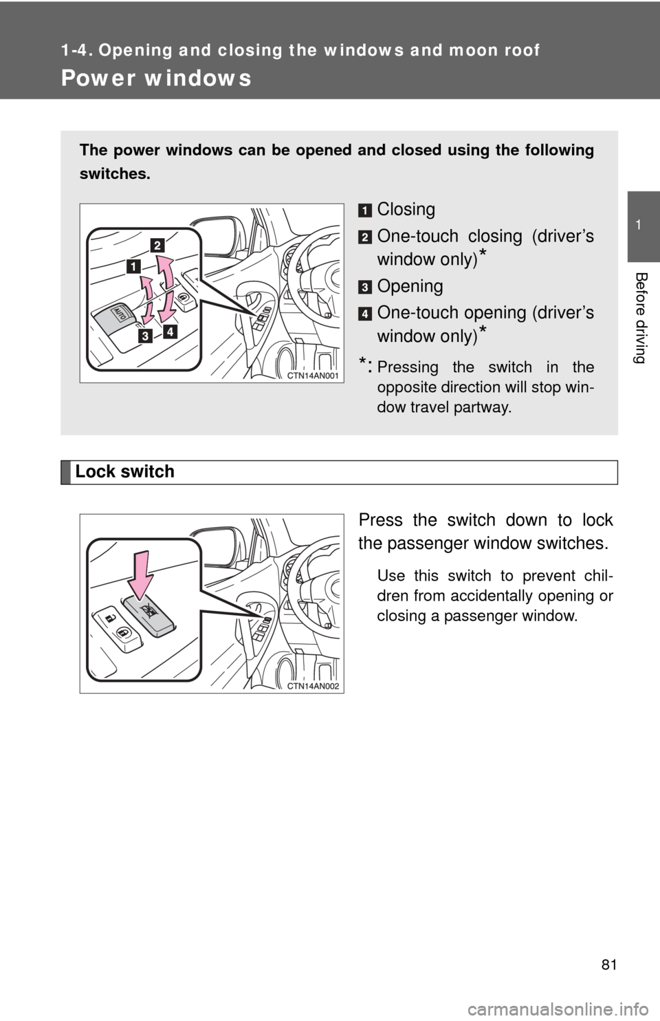 TOYOTA RAV4 2011 XA30 / 3.G Owners Manual 81
1
Before driving
1-4. Opening and closing the windows and moon roof
Power windows
Lock switchPress the switch down to lock
the passenger window switches.
Use this switch to prevent chil-
dren from 
