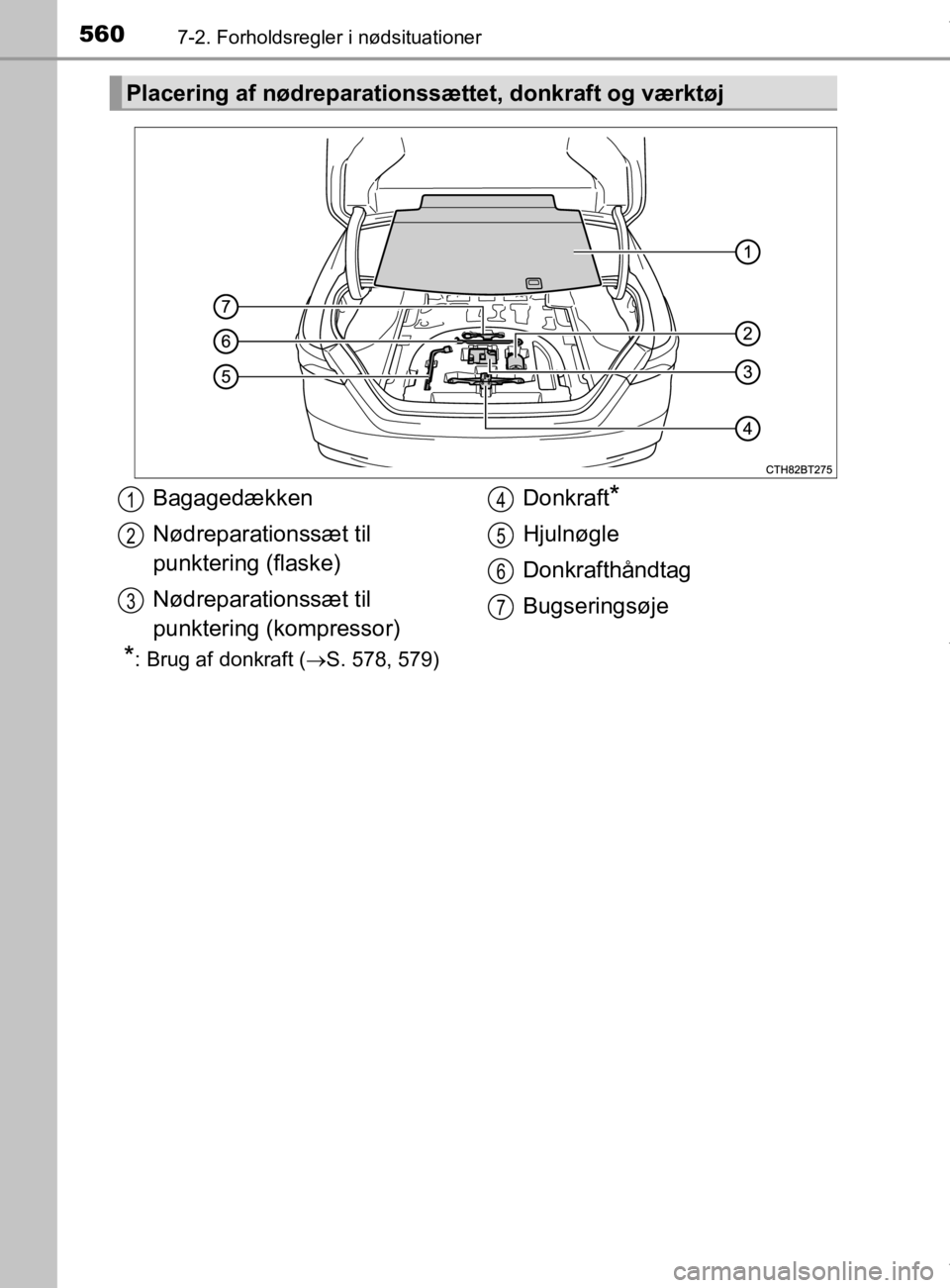 TOYOTA CAMRY 2020  Brugsanvisning (in Danish) 5607-2. Forholdsregler i nødsituationer
OM33E11DK
*: Brug af donkraft (S. 578, 579)
Placering af nødreparationssættet, donkraft og værktøj
Bagagedækken
Nødreparationssæt til 
punktering (fl