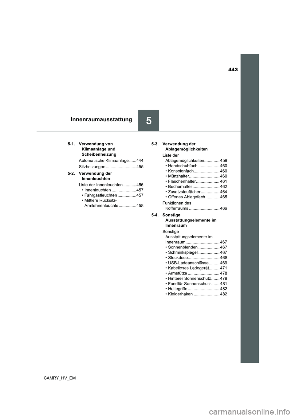 TOYOTA CAMRY 2020 Betriebsanleitungen (in German) 443
5Innenraumausstattung
CAMRY_HV_EM5-1. Verwendung von
Klimaanlage und
Scheibenheizung
Automatische Klimaanlage ......444
Sitzheizungen ..........................455
5-2. Verwendung der
Innenleuc TOYOTA CAMRY 2020 Betriebsanleitungen (in German) 443
5Innenraumausstattung
CAMRY_HV_EM5-1. Verwendung von
Klimaanlage und
Scheibenheizung
Automatische Klimaanlage ......444
Sitzheizungen ..........................455
5-2. Verwendung der
Innenleuc