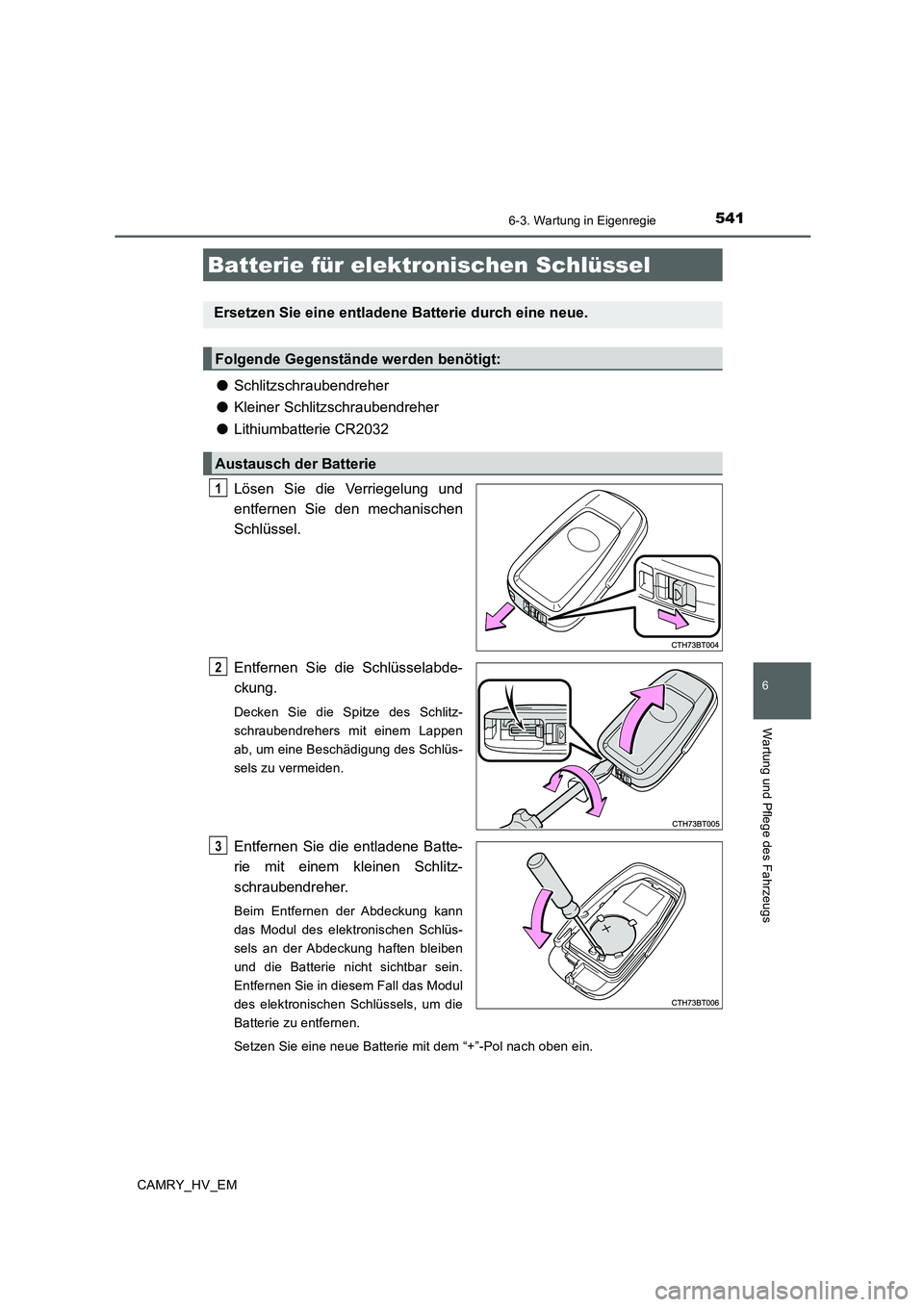 TOYOTA CAMRY 2020  Betriebsanleitungen (in German) 5416-3. Wartung in Eigenregie
6
Wartung und Pflege des Fahrzeugs
CAMRY_HV_EM
●Schlitzschraubendreher
●Kleiner Schlitzschraubendreher
●Lithiumbatterie CR2032
Lösen Sie die Verriegelung und
entfe