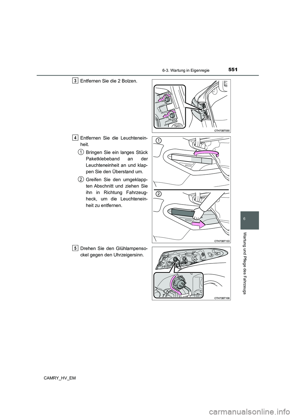 TOYOTA CAMRY 2020  Betriebsanleitungen (in German) 5516-3. Wartung in Eigenregie
6
Wartung und Pflege des Fahrzeugs
CAMRY_HV_EM
Entfernen Sie die 2 Bolzen.
Entfernen Sie die Leuchtenein-
heit.
Bringen Sie ein langes Stück
Paketklebeband an der
Leucht