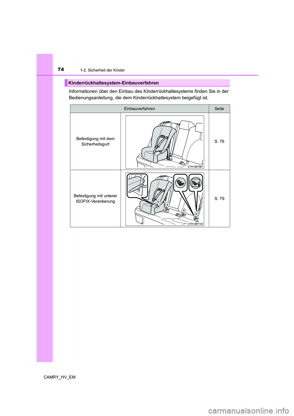 TOYOTA CAMRY 2020  Betriebsanleitungen (in German) 741-2. Sicherheit der Kinder
CAMRY_HV_EM
Informationen über den Einbau des Kinderrückhaltesystems finden Sie in der
Bedienungsanleitung, die dem Kinderrückhaltesystem beigefügt ist.
Kinderrückhal