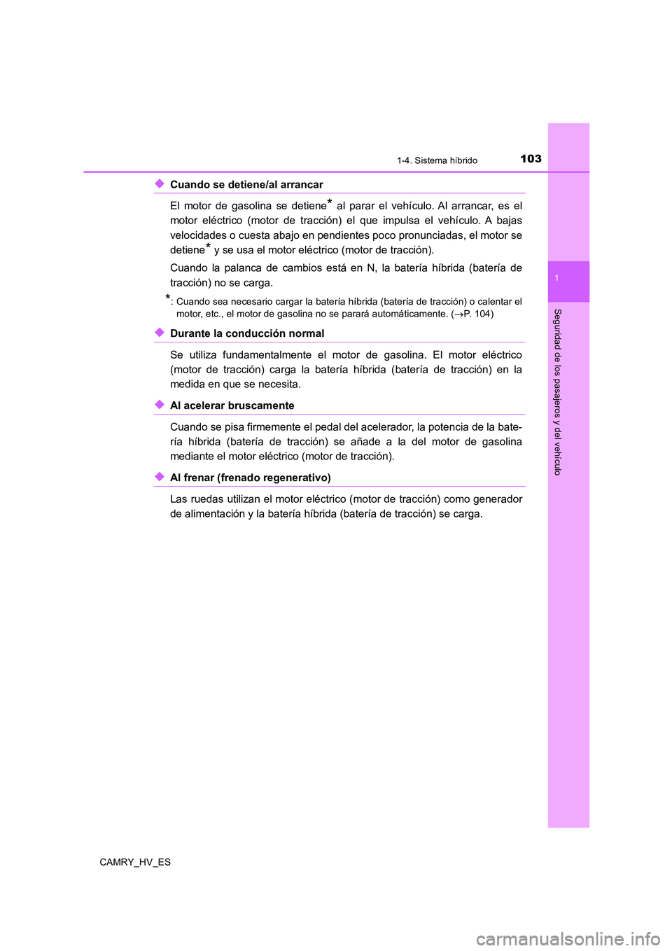 TOYOTA CAMRY 2020 Manual del propietario (in Spanish) 1031-4. Sistema híbrido
1
Seguridad de los pasajeros y del vehículo
CAMRY_HV_ES
◆Cuando se detiene/al arrancar
El motor de gasolina se detiene
* al parar el vehículo. Al arrancar, es el
motor el TOYOTA CAMRY 2020 Manual del propietario (in Spanish) 1031-4. Sistema híbrido
1
Seguridad de los pasajeros y del vehículo
CAMRY_HV_ES
◆Cuando se detiene/al arrancar
El motor de gasolina se detiene
* al parar el vehículo. Al arrancar, es el
motor el