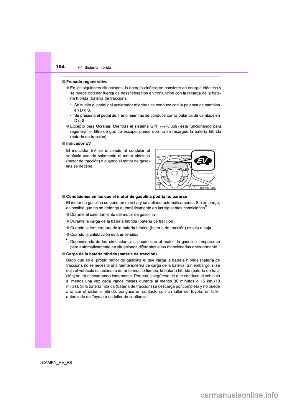 TOYOTA CAMRY 2020 Manual del propietario (in Spanish) 1041-4. Sistema híbrido
CAMRY_HV_ES
■Frenado regenerativo
●En las siguientes situaciones, la energía cinética se convierte en energía eléctrica y
se puede obtener fuerza de desaceleración en TOYOTA CAMRY 2020 Manual del propietario (in Spanish) 1041-4. Sistema híbrido
CAMRY_HV_ES
■Frenado regenerativo
●En las siguientes situaciones, la energía cinética se convierte en energía eléctrica y
se puede obtener fuerza de desaceleración en