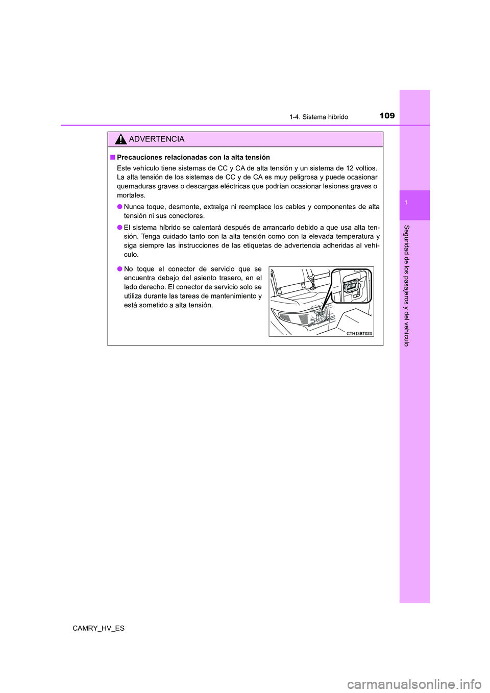 TOYOTA CAMRY 2020  Manual del propietario (in Spanish) 1091-4. Sistema híbrido
1
Seguridad de los pasajeros y del vehículo
CAMRY_HV_ES
ADVERTENCIA
■Precauciones relacionadas con la alta tensión
Este vehículo tiene sistemas de CC y CA de alta tensió