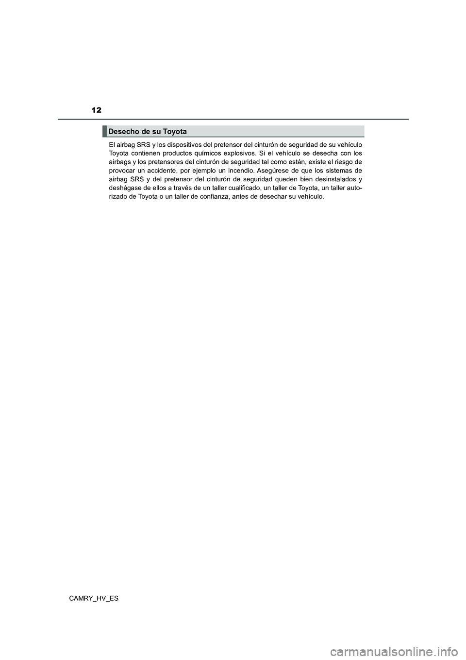 TOYOTA CAMRY 2020  Manual del propietario (in Spanish) 12
CAMRY_HV_ESEl airbag SRS y los dispositivos del pretensor del cinturón de seguridad de su vehículo
Toyota contienen productos químicos explosivos. Si el vehículo se desecha con los
airbags y lo