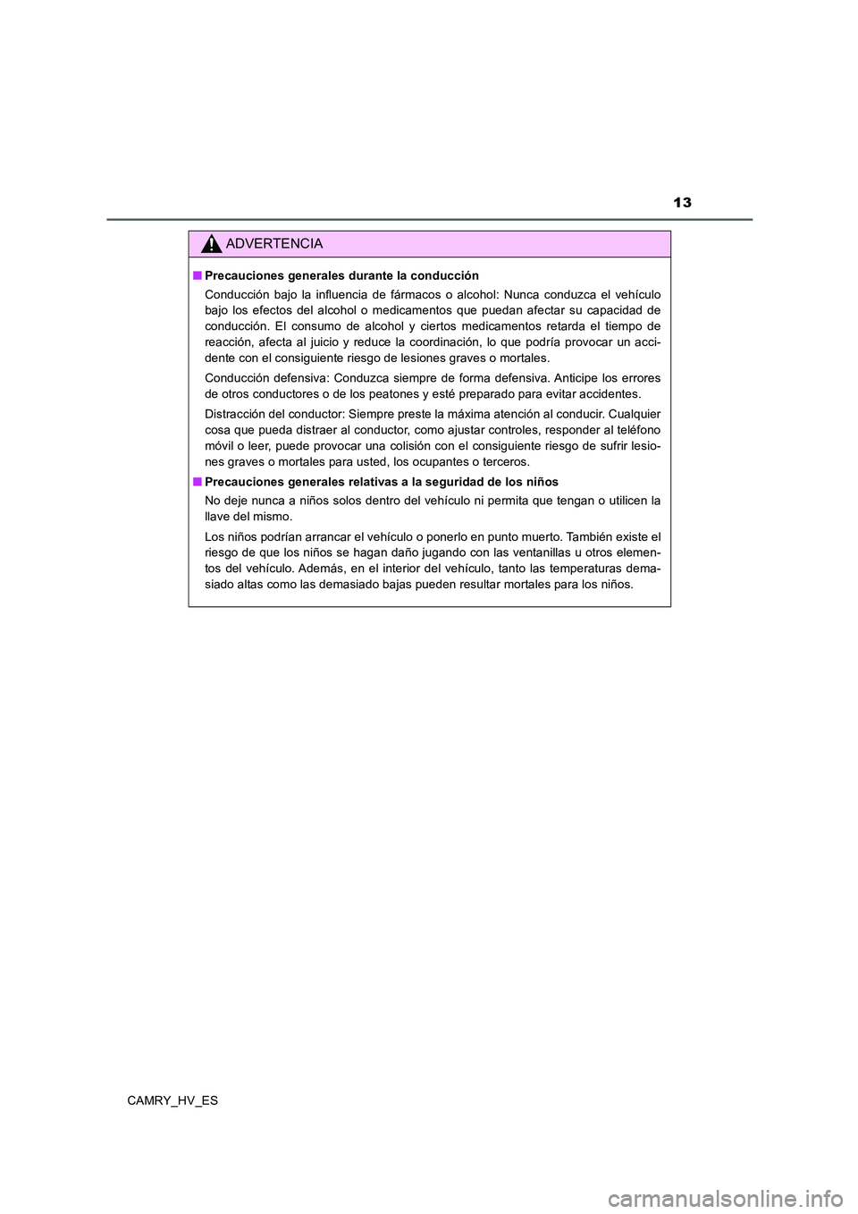TOYOTA CAMRY 2020  Manual del propietario (in Spanish) 13
CAMRY_HV_ES
ADVERTENCIA
■Precauciones generales durante la conducción
Conducción bajo la influencia de fármacos o alcohol: Nunca conduzca el vehículo
bajo los efectos del alcohol o medicament