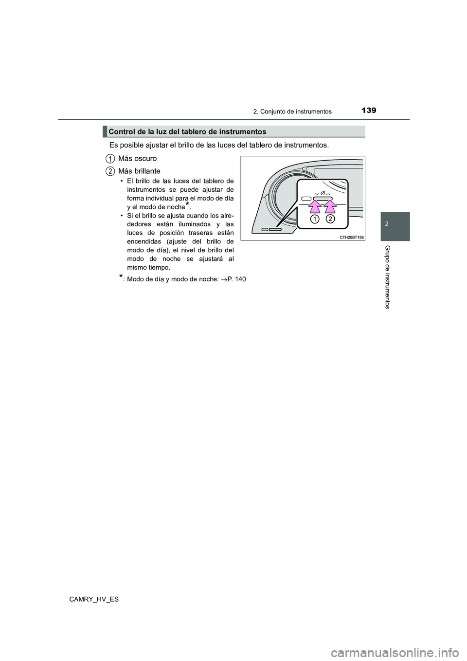 TOYOTA CAMRY 2020  Manual del propietario (in Spanish) 1392. Conjunto de instrumentos
2
Grupo de instrumentos
CAMRY_HV_ES
Es posible ajustar el brillo de las luces del tablero de instrumentos.
Más oscuro
Más brillante
• El brillo de las luces del tabl