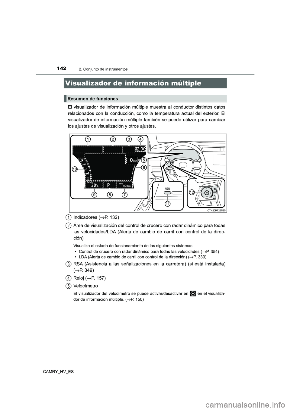 TOYOTA CAMRY 2020 Manual del propietario (in Spanish) 1422. Conjunto de instrumentos
CAMRY_HV_ES
El visualizador de información múltiple muestra al conductor distintos datos
relacionados con la conducción, como la temperatura actual del exterior. El
v TOYOTA CAMRY 2020 Manual del propietario (in Spanish) 1422. Conjunto de instrumentos
CAMRY_HV_ES
El visualizador de información múltiple muestra al conductor distintos datos
relacionados con la conducción, como la temperatura actual del exterior. El
v