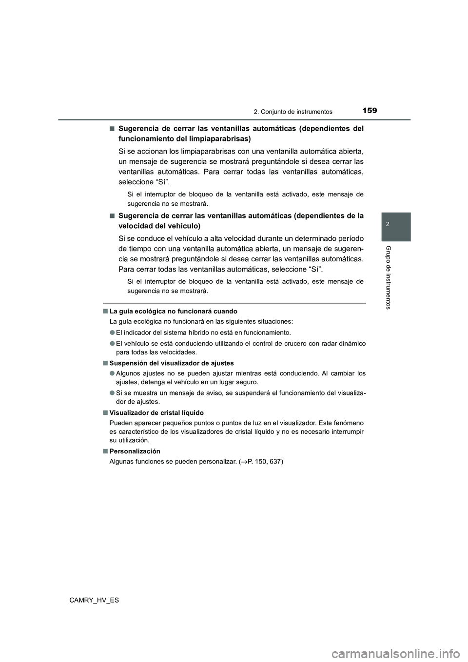 TOYOTA CAMRY 2020 Manual del propietario (in Spanish) 1592. Conjunto de instrumentos
2
Grupo de instrumentos
CAMRY_HV_ES■
Sugerencia de cerrar las ventanillas automáticas (dependientes del
funcionamiento del limpiaparabrisas)
Si se accionan los limpia TOYOTA CAMRY 2020 Manual del propietario (in Spanish) 1592. Conjunto de instrumentos
2
Grupo de instrumentos
CAMRY_HV_ES■
Sugerencia de cerrar las ventanillas automáticas (dependientes del
funcionamiento del limpiaparabrisas)
Si se accionan los limpia