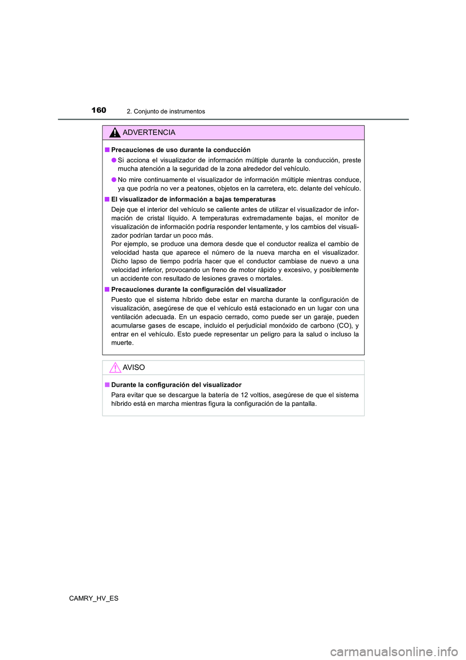 TOYOTA CAMRY 2020 Manual del propietario (in Spanish) 1602. Conjunto de instrumentos
CAMRY_HV_ES
ADVERTENCIA
■Precauciones de uso durante la conducción
●Si acciona el visualizador de información múltiple durante la conducción, preste
mucha atenci TOYOTA CAMRY 2020 Manual del propietario (in Spanish) 1602. Conjunto de instrumentos
CAMRY_HV_ES
ADVERTENCIA
■Precauciones de uso durante la conducción
●Si acciona el visualizador de información múltiple durante la conducción, preste
mucha atenci