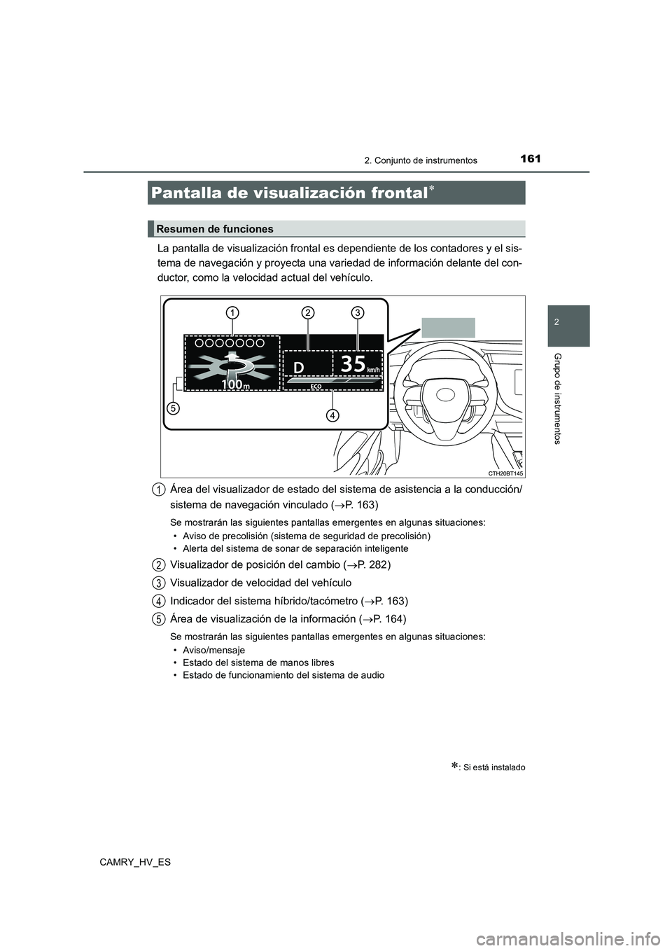 TOYOTA CAMRY 2020 Manual del propietario (in Spanish) 1612. Conjunto de instrumentos
2
Grupo de instrumentos
CAMRY_HV_ES
La pantalla de visualización frontal es dependiente de los contadores y el sis-
tema de navegación y proyecta una variedad de infor TOYOTA CAMRY 2020 Manual del propietario (in Spanish) 1612. Conjunto de instrumentos
2
Grupo de instrumentos
CAMRY_HV_ES
La pantalla de visualización frontal es dependiente de los contadores y el sis-
tema de navegación y proyecta una variedad de infor