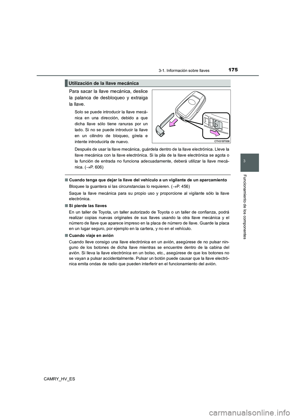 TOYOTA CAMRY 2020 Manual del propietario (in Spanish) 1753-1. Información sobre llaves
3
Funcionamiento de los componentes
CAMRY_HV_ES
Para sacar la llave mecánica, deslice
la palanca de desbloqueo y extraiga
la llave.
Solo se puede introducir la llave TOYOTA CAMRY 2020 Manual del propietario (in Spanish) 1753-1. Información sobre llaves
3
Funcionamiento de los componentes
CAMRY_HV_ES
Para sacar la llave mecánica, deslice
la palanca de desbloqueo y extraiga
la llave.
Solo se puede introducir la llave