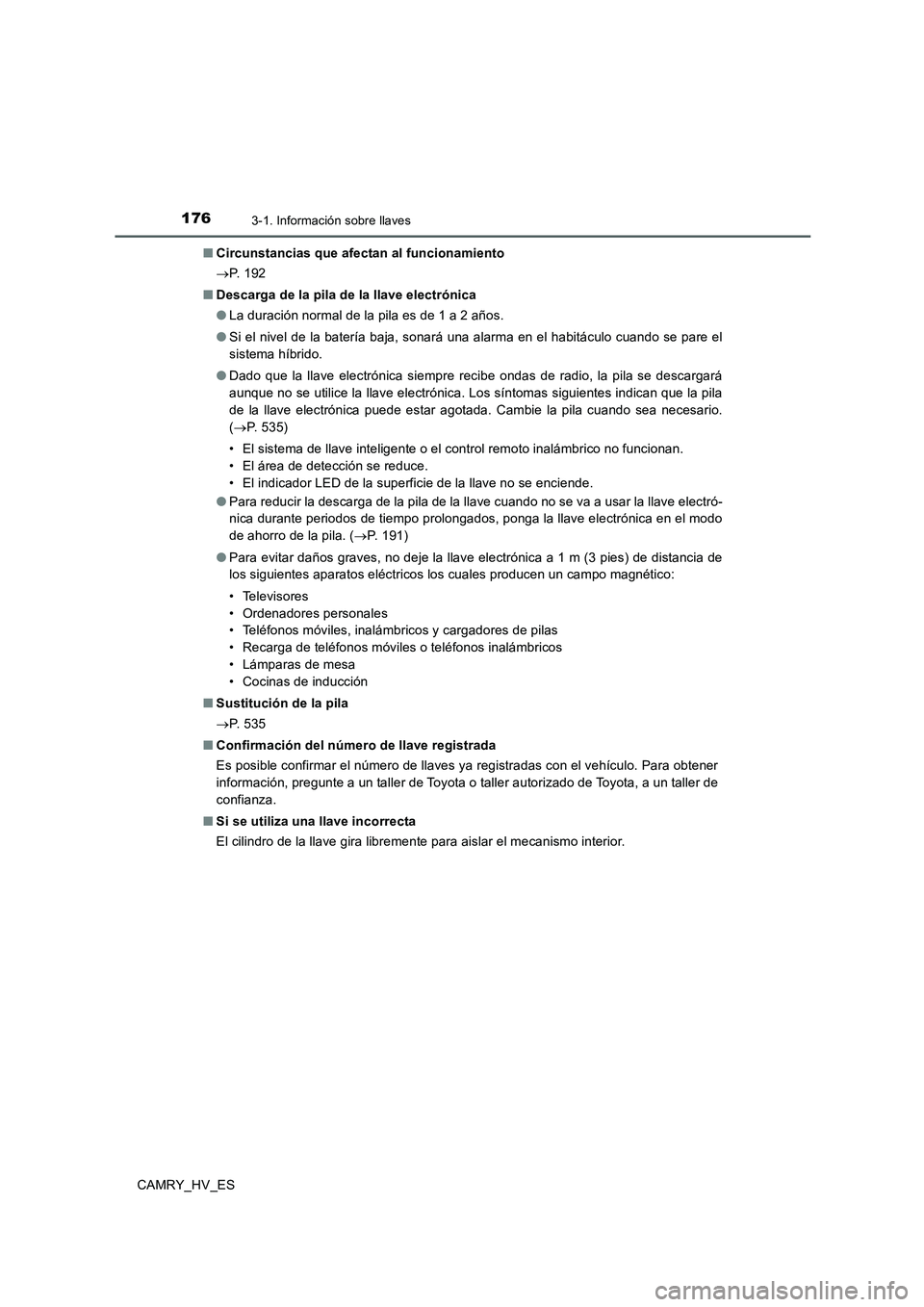 TOYOTA CAMRY 2020 Manual del propietario (in Spanish) 1763-1. Información sobre llaves
CAMRY_HV_ES■Circunstancias que afectan al funcionamiento
→P. 1 9 2
■Descarga de la pila de la llave electrónica
●La duración normal de la pila es de 1 a 2 TOYOTA CAMRY 2020 Manual del propietario (in Spanish) 1763-1. Información sobre llaves
CAMRY_HV_ES■Circunstancias que afectan al funcionamiento
→P. 1 9 2
■Descarga de la pila de la llave electrónica
●La duración normal de la pila es de 1 a 2