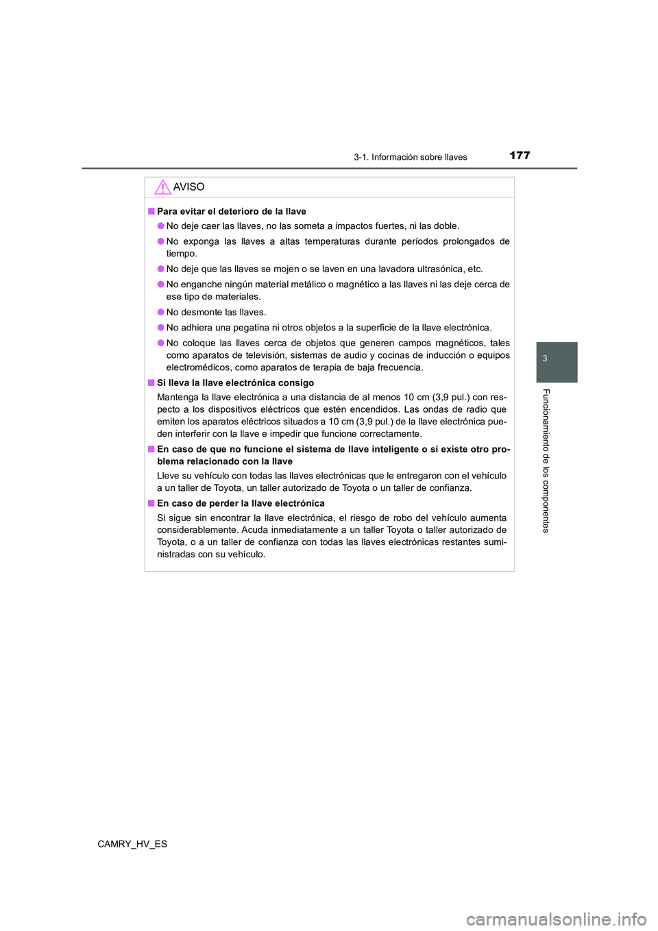 TOYOTA CAMRY 2020 Manual del propietario (in Spanish) 1773-1. Información sobre llaves
3
Funcionamiento de los componentes
CAMRY_HV_ES
AV I S O
■Para evitar el deterioro de la llave
●No deje caer las llaves, no las someta a impactos fuertes, ni las TOYOTA CAMRY 2020 Manual del propietario (in Spanish) 1773-1. Información sobre llaves
3
Funcionamiento de los componentes
CAMRY_HV_ES
AV I S O
■Para evitar el deterioro de la llave
●No deje caer las llaves, no las someta a impactos fuertes, ni las