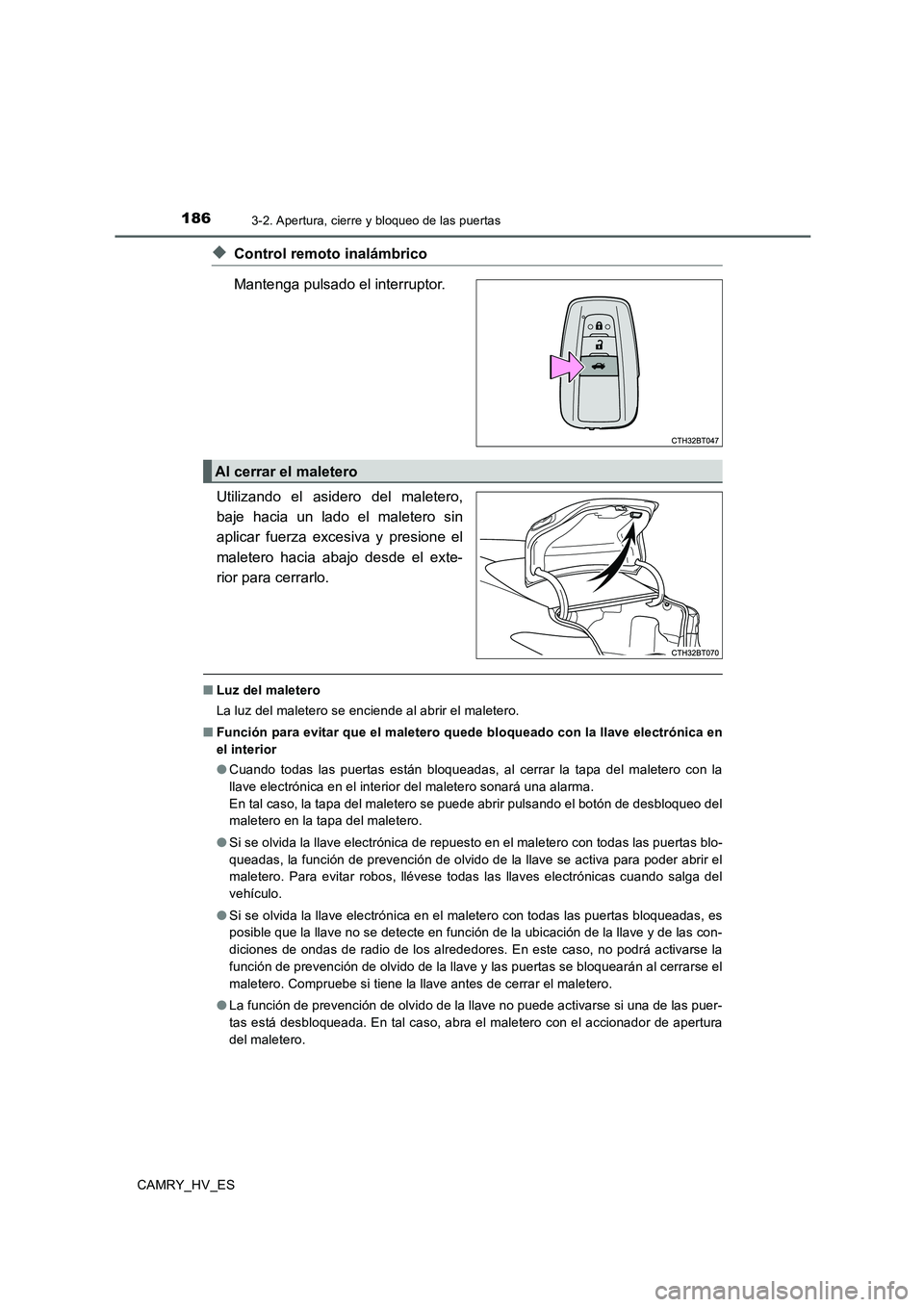 TOYOTA CAMRY 2020 Manual del propietario (in Spanish) 1863-2. Apertura, cierre y bloqueo de las puertas
CAMRY_HV_ES
◆Control remoto inalámbrico
Mantenga pulsado el interruptor.
Utilizando el asidero del maletero,
baje hacia un lado el maletero sin
apl TOYOTA CAMRY 2020 Manual del propietario (in Spanish) 1863-2. Apertura, cierre y bloqueo de las puertas
CAMRY_HV_ES
◆Control remoto inalámbrico
Mantenga pulsado el interruptor.
Utilizando el asidero del maletero,
baje hacia un lado el maletero sin
apl
