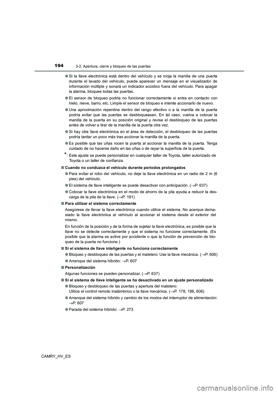 TOYOTA CAMRY 2020 Manual del propietario (in Spanish) 1943-2. Apertura, cierre y bloqueo de las puertas
CAMRY_HV_ES●Si la llave electrónica está dentro del vehículo y se moja la manilla de una puerta
durante el lavado del vehículo, puede aparecer u TOYOTA CAMRY 2020 Manual del propietario (in Spanish) 1943-2. Apertura, cierre y bloqueo de las puertas
CAMRY_HV_ES●Si la llave electrónica está dentro del vehículo y se moja la manilla de una puerta
durante el lavado del vehículo, puede aparecer u
