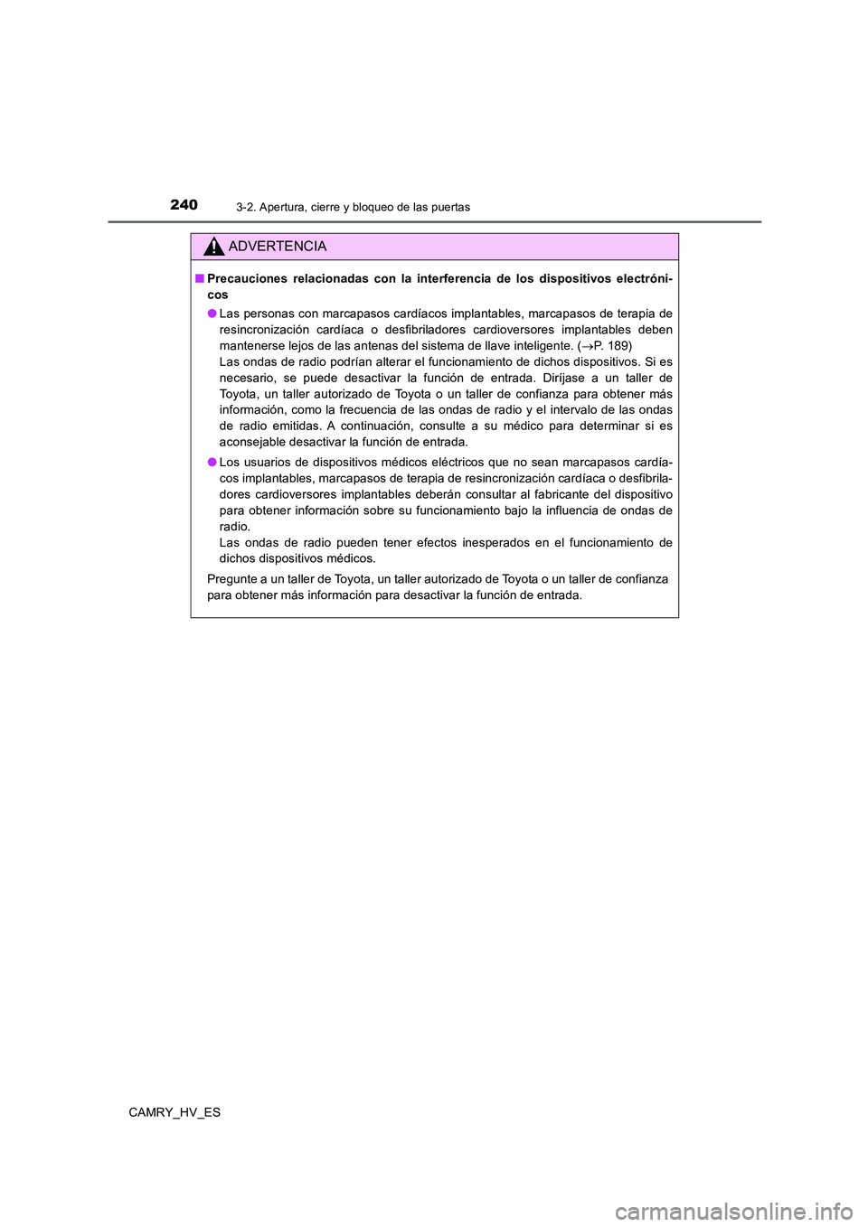 TOYOTA CAMRY 2020 Manual del propietario (in Spanish) 2403-2. Apertura, cierre y bloqueo de las puertas
CAMRY_HV_ES
ADVERTENCIA
■Precauciones relacionadas con la interferencia de los dispositivos electróni-
cos
●Las personas con marcapasos cardíaco TOYOTA CAMRY 2020 Manual del propietario (in Spanish) 2403-2. Apertura, cierre y bloqueo de las puertas
CAMRY_HV_ES
ADVERTENCIA
■Precauciones relacionadas con la interferencia de los dispositivos electróni-
cos
●Las personas con marcapasos cardíaco