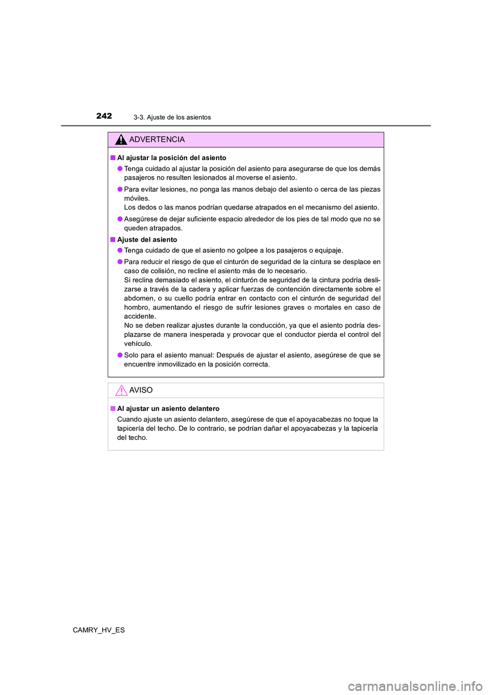 TOYOTA CAMRY 2020 Manual del propietario (in Spanish) 2423-3. Ajuste de los asientos
CAMRY_HV_ES
ADVERTENCIA
■Al ajustar la posición del asiento
●Tenga cuidado al ajustar la posición del asiento para asegurarse de que los demás
pasajeros no result TOYOTA CAMRY 2020 Manual del propietario (in Spanish) 2423-3. Ajuste de los asientos
CAMRY_HV_ES
ADVERTENCIA
■Al ajustar la posición del asiento
●Tenga cuidado al ajustar la posición del asiento para asegurarse de que los demás
pasajeros no result