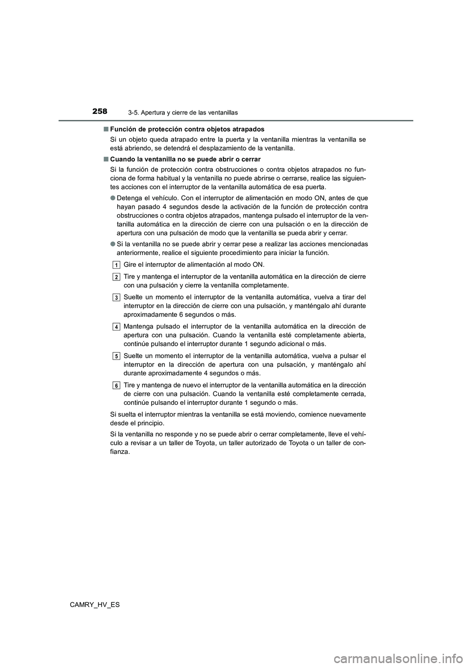 TOYOTA CAMRY 2020 Manual del propietario (in Spanish) 2583-5. Apertura y cierre de las ventanillas
CAMRY_HV_ES■Función de protección contra objetos atrapados
Si un objeto queda atrapado entre la puerta y la ventanilla mientras la ventanilla se
está TOYOTA CAMRY 2020 Manual del propietario (in Spanish) 2583-5. Apertura y cierre de las ventanillas
CAMRY_HV_ES■Función de protección contra objetos atrapados
Si un objeto queda atrapado entre la puerta y la ventanilla mientras la ventanilla se
está