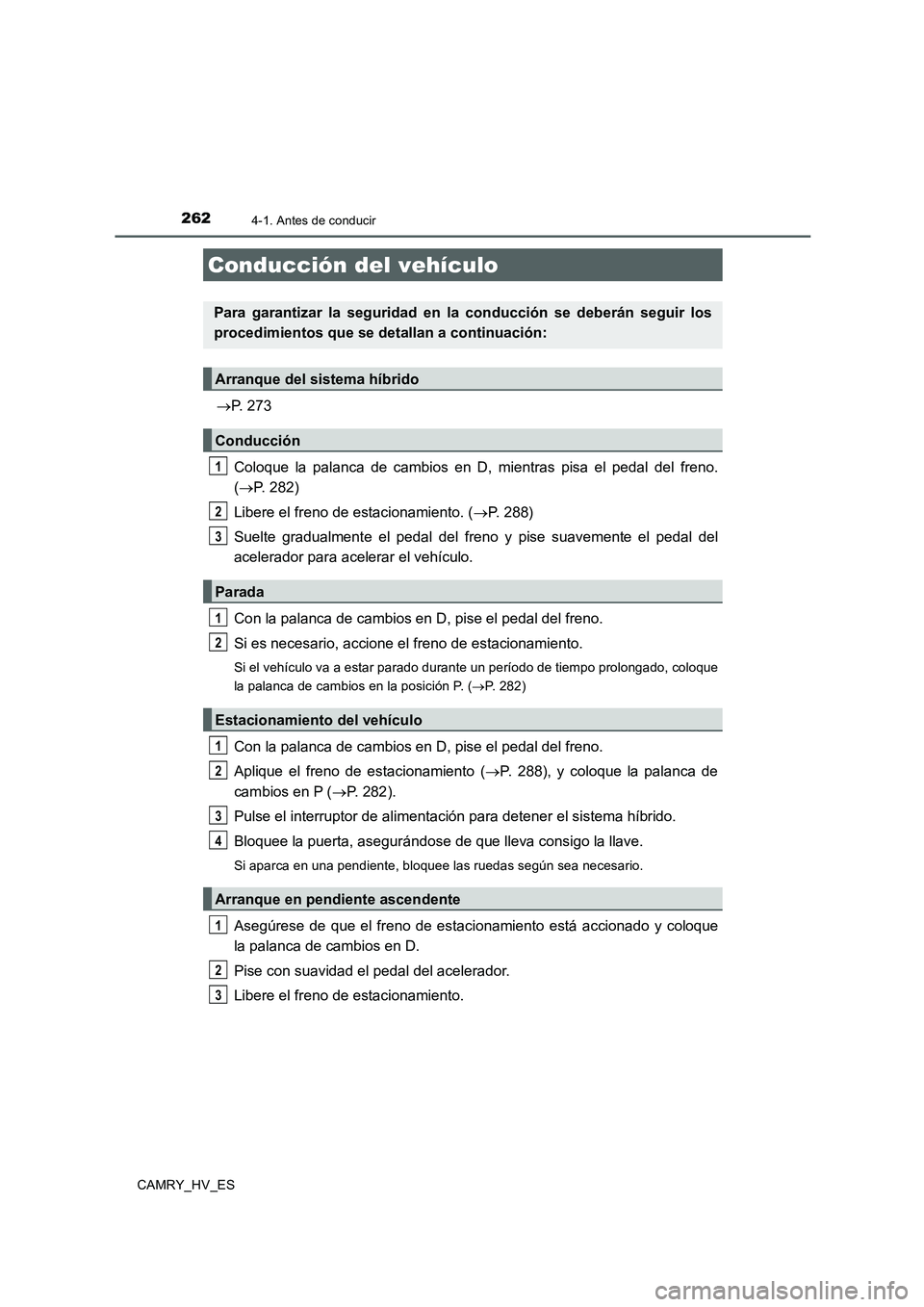 TOYOTA CAMRY 2020 Manual del propietario (in Spanish) 262
CAMRY_HV_ES
4-1. Antes de conducir
→P. 273
Coloque la palanca de cambios en D, mientras pisa el pedal del freno.
(→P. 282)
Libere el freno de estacionamiento. (→P. 288)
Suelte gradualmente e TOYOTA CAMRY 2020 Manual del propietario (in Spanish) 262
CAMRY_HV_ES
4-1. Antes de conducir
→P. 273
Coloque la palanca de cambios en D, mientras pisa el pedal del freno.
(→P. 282)
Libere el freno de estacionamiento. (→P. 288)
Suelte gradualmente e