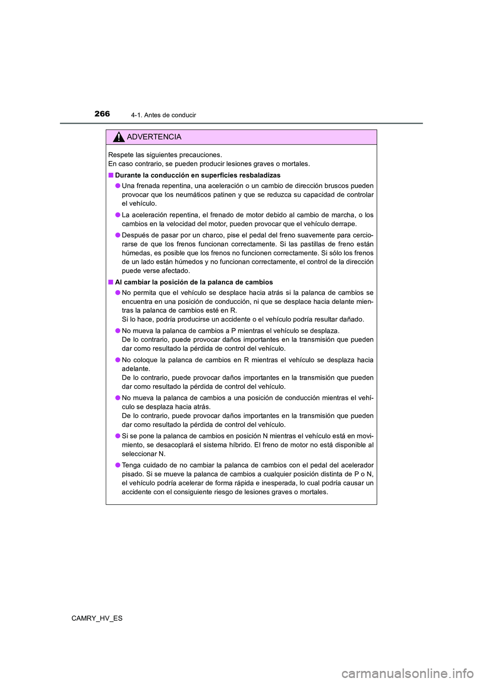 TOYOTA CAMRY 2020 Manual del propietario (in Spanish) 2664-1. Antes de conducir
CAMRY_HV_ES
ADVERTENCIA
Respete las siguientes precauciones.
En caso contrario, se pueden producir lesiones graves o mortales.
■Durante la conducción en superficies resba TOYOTA CAMRY 2020 Manual del propietario (in Spanish) 2664-1. Antes de conducir
CAMRY_HV_ES
ADVERTENCIA
Respete las siguientes precauciones.
En caso contrario, se pueden producir lesiones graves o mortales.
■Durante la conducción en superficies resba