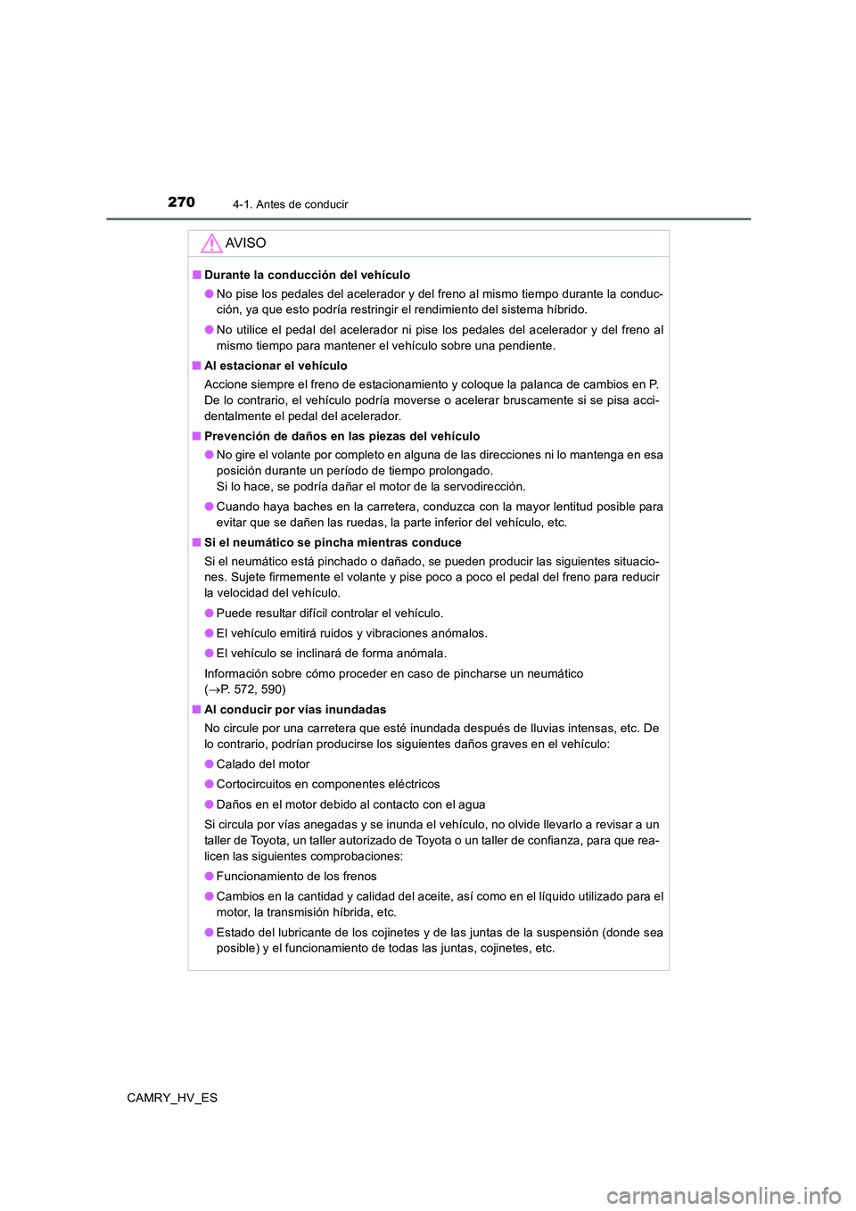 TOYOTA CAMRY 2020 Manual del propietario (in Spanish) 2704-1. Antes de conducir
CAMRY_HV_ES
AV I S O
■Durante la conducción del vehículo
●No pise los pedales del acelerador y del freno al mismo tiempo durante la conduc-
ción, ya que esto podría r TOYOTA CAMRY 2020 Manual del propietario (in Spanish) 2704-1. Antes de conducir
CAMRY_HV_ES
AV I S O
■Durante la conducción del vehículo
●No pise los pedales del acelerador y del freno al mismo tiempo durante la conduc-
ción, ya que esto podría r