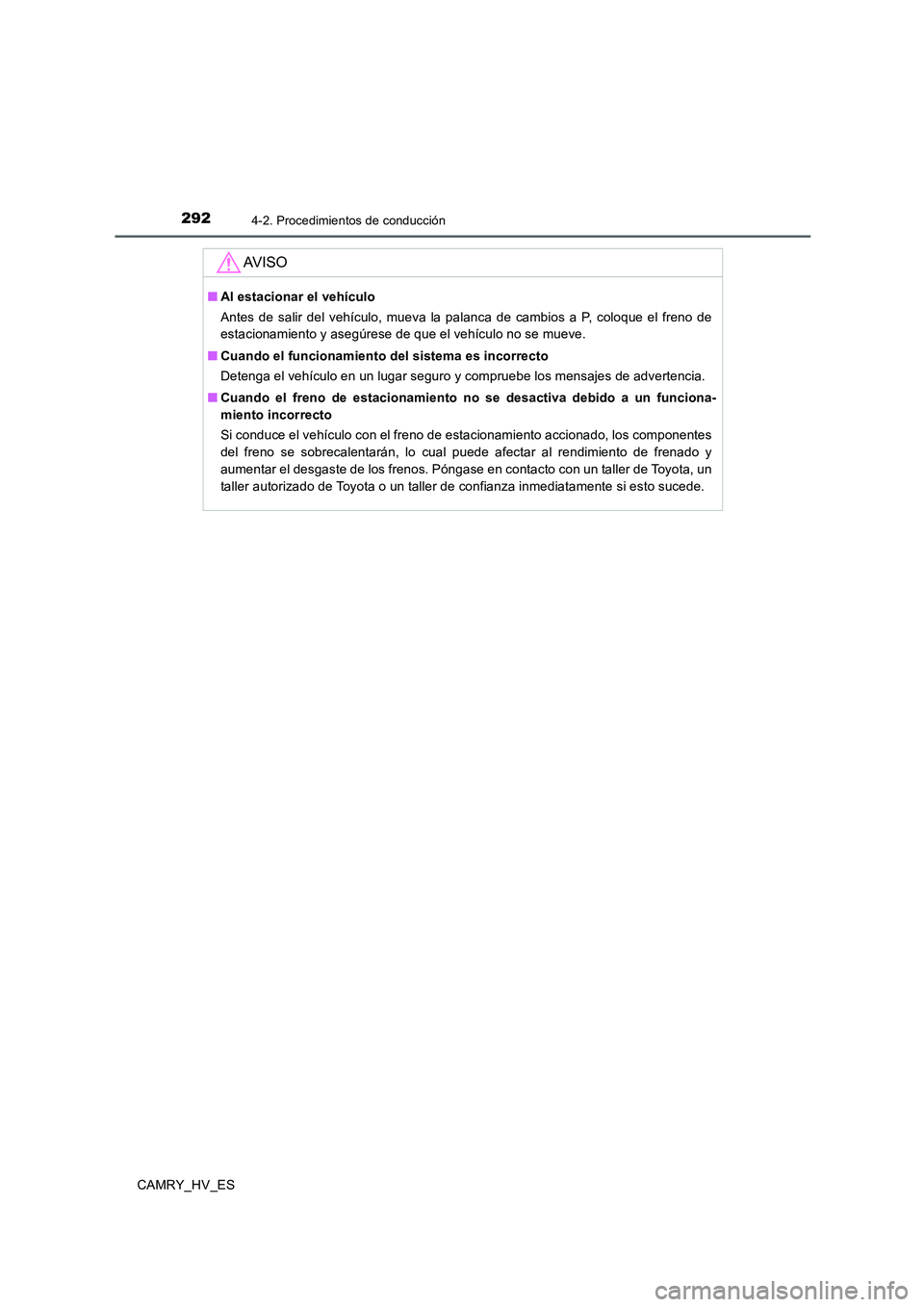 TOYOTA CAMRY 2020  Manual del propietario (in Spanish) 2924-2. Procedimientos de conducción
CAMRY_HV_ES
AV I S O
■Al estacionar el vehículo
Antes de salir del vehículo, mueva la palanca de cambios a P, coloque el freno de
estacionamiento y asegúrese
