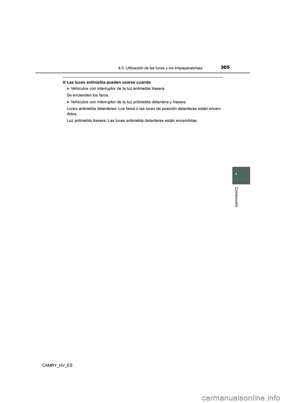 TOYOTA CAMRY 2020  Manual del propietario (in Spanish) 3054-3. Utilización de las luces y los limpiaparabrisas
4
Conducción
CAMRY_HV_ES
■Las luces antiniebla pueden usarse cuando
Vehículos con interruptor de la luz antiniebla trasera
Se encienden 